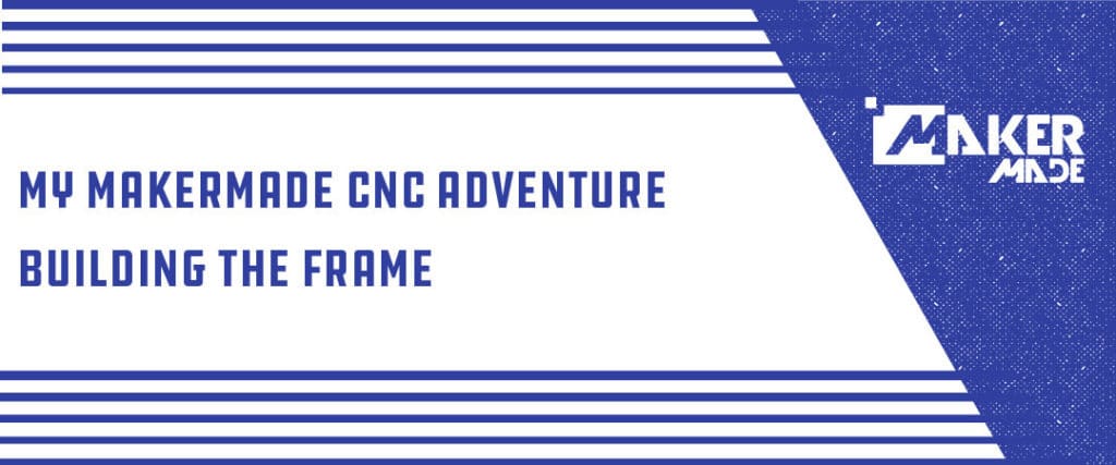 3. My MakerMade CNC Adventure: Building The Frame