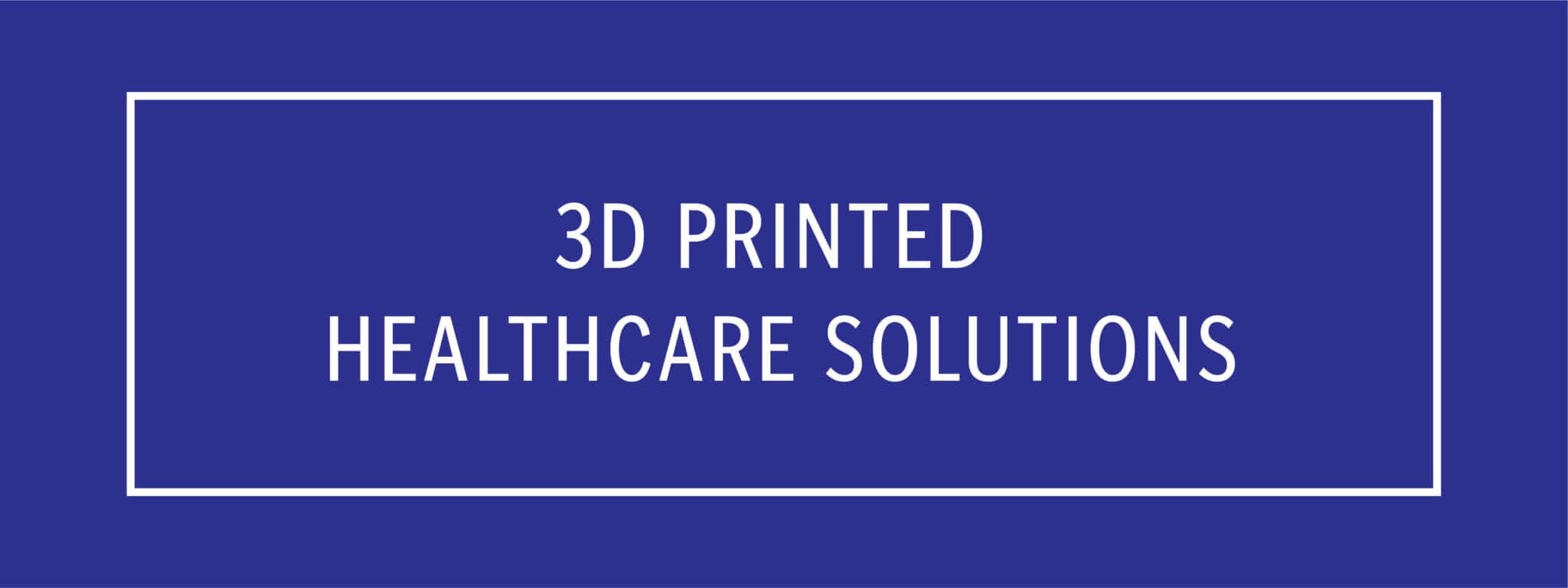 3D Printed Healthcare Solutions