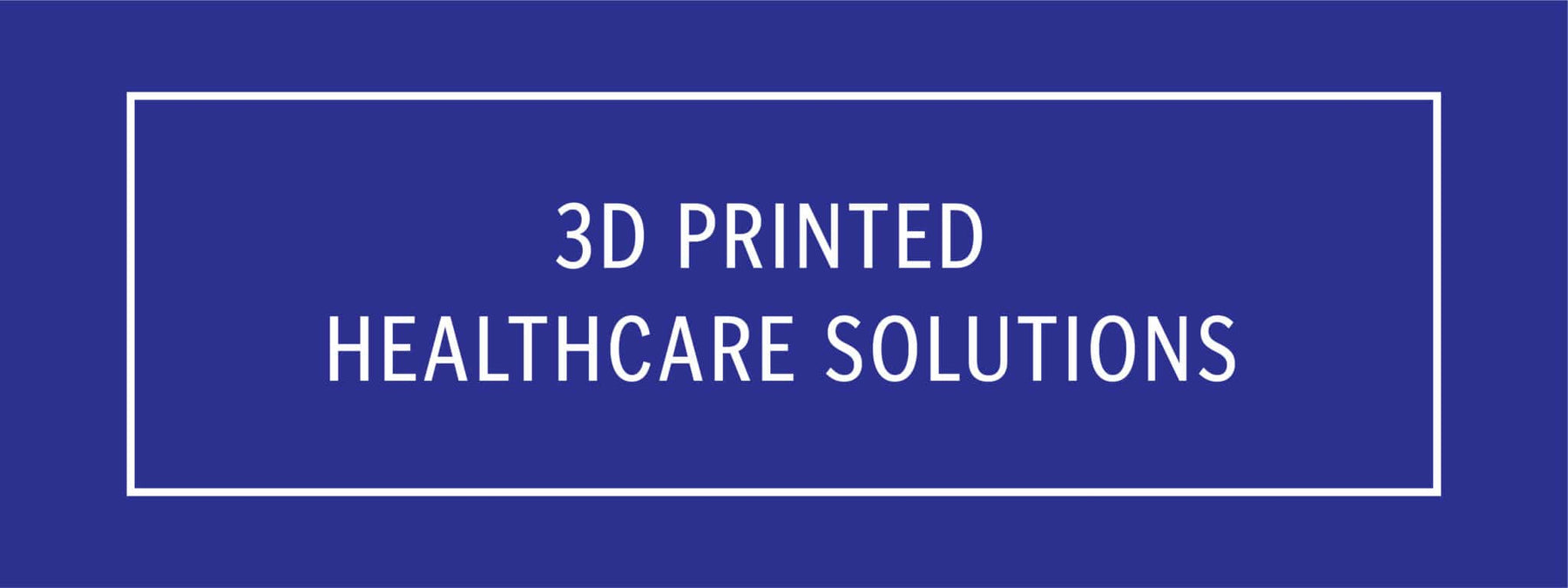 3D Printed Healthcare Solutions